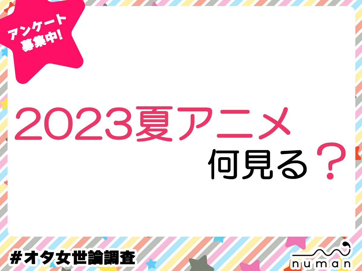 2023夏アニメ、何見る？