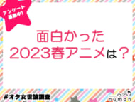 面白かった2023年春アニメは？